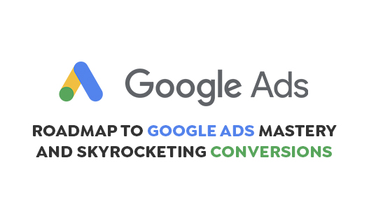 Mastering Google Ads: Proven Strategies to Skyrocket Your Conversion Rates